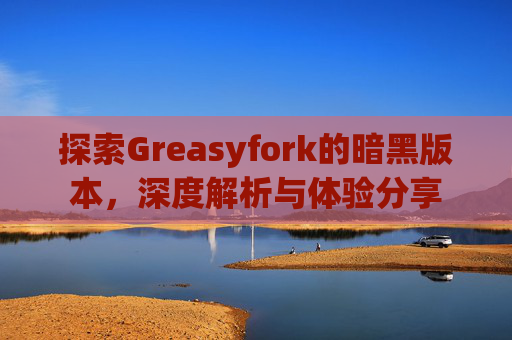 探索Greasyfork的暗黑版本，深度解析与体验分享